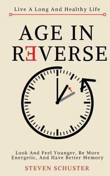 Paperback Age in Reverse: Look and Feel Younger, Be More Energetic, and Have Better Memory - Live a Long and Healthy Life Book