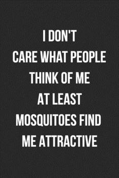 I Don't Care What People Think Of Me At Least Mosquitoes Find Me Attractive: Funny Blank Lined Journal For Adults