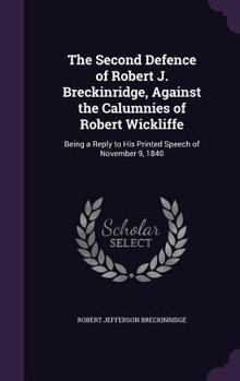 Hardcover The Second Defence of Robert J. Breckinridge, Against the Calumnies of Robert Wickliffe: Being a Reply to His Printed Speech of November 9, 1840 Book