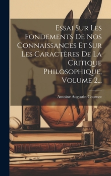 Hardcover Essai Sur Les Fondements De Nos Connaissances Et Sur Les Caractères De La Critique Philosophique, Volume 2... [French] Book