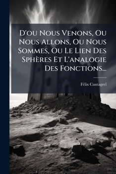 Paperback D'ou Nous Venons, Ou Nous Allons, Ou Nous Sommes, Ou Le Lien Des Sphères Et L'analogie Des Fonctions... [French] Book