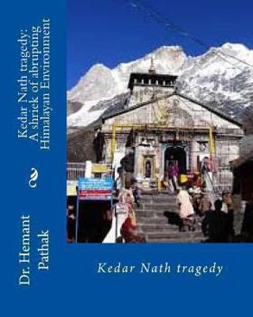 Paperback Kedar Nath tragedy: A shriek of abrupting Himalayan Environment: Kedar Nath tragedy Book