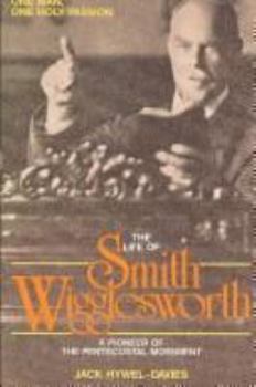 Paperback The Life of Smith Wigglesworth: One Man, One Holy Passion Book