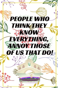 People Who Think They Know Everything, Annoy Those of Us That Do! : Journal - 6x9 120 Pages - Wide Ruled Paper, Blank Lined Diary, Book Gifts for Coworker and Friends (Humor Quotes Notebook)