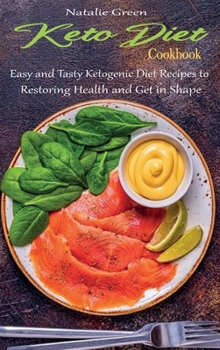 Keto Diet Cookbook: Easy and Tasty Ketogenic Diet Recipes to Restoring Health and Get in Shape