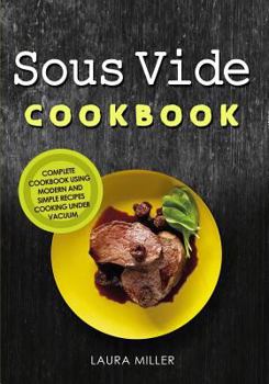 Paperback Sous Vide Cookbook: Complete Cookbook Using Modern and Simple Recipes Cooking Under Vacuum Book