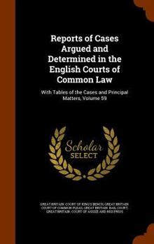 Reports of Cases Argued and Determined in the English Courts of Common Law: With Tables of the Cases and Principal Matters, Volume 59