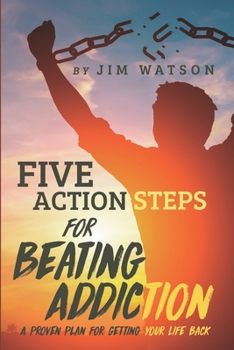 Paperback Five Action Steps for Beating Addiction: A Proven Plan for Getting Your Life Back Book