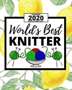 World's Best Knitter: 2020 Planner For Knitting Lovers, 1-Year Daily, Weekly And Monthly Organizer With Calendar, Funny Gift Idea For Birthday Or Christmas (8" x 10")