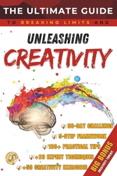 The Ultimate Guide to Unleashing Creativity: Proven Techniques to Unlock Your Creative Potential, Spark Innovation, and Think Outside the Box (Guide ... personal growt and financial success books)