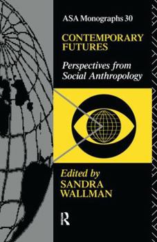 Contemporary Futures: Perspectives from Social Anthropology (Asa Monographs)