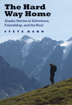 Hardcover The Hard Way Home: Alaska Stories of Adventure, Friendship, and the Hunt Book