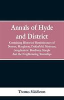 Annals of Hyde and district, containing historical reminiscences of Denton, Haughton, Dukinfield, Mottram, Longdendale, Bredbury, Marple, and the neighbouring townships