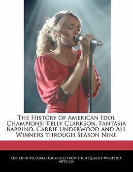 Paperback The History of American Idol Champions: Kelly Clarkson, Fantasia Barrino, Carrie Underwood and All Winners Through Season Nine Book