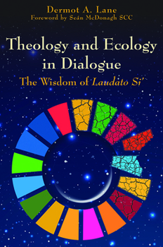 Paperback Theology and Ecology in Dialogue: The Wisdom of Laudato Si' Book