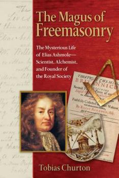 Paperback The Magus of Freemasonry: The Mysterious Life of Elias Ashmole--Scientist, Alchemist, and Founder of the Royal Society Book