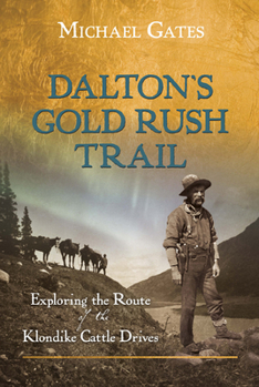 Paperback Dalton's Gold Rush Trail: Exploring the Route of the Klondike Cattle Drives Book