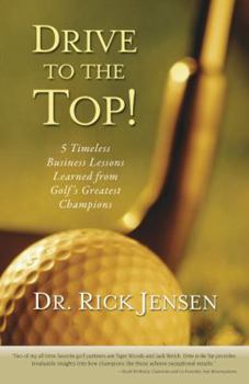 Hardcover Drive to the Top: 5 Timeless Business Lessons Learned from Golf's Greatest Champions Book
