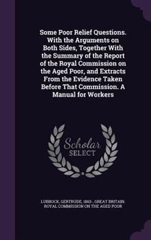 Hardcover Some Poor Relief Questions. With the Arguments on Both Sides, Together With the Summary of the Report of the Royal Commission on the Aged Poor, and Ex Book