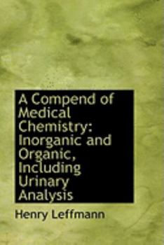 A Compend of Medical Chemistry : Inorganic and Organic, Including Urinary Analysis