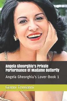 Angela Gheorghiu's Private Performance Of Madame Butterfly: Angela Gheorghiu's Lover-Book 1