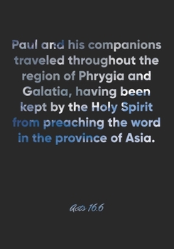 Acts 16:6 Notebook: Paul and his companions traveled throughout the region of Phrygia and Galatia, having been kept by the Holy Spirit from preaching ... Christian Journal/Diary Gift, Doodle Present