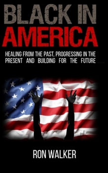 Paperback Black in America: Healing from the Past, Progressing in the Present and Building for the Future Book