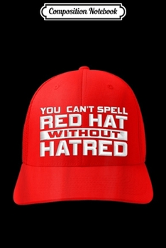 Composition Notebook: Anti Trump Anyone Else But Trump 2020 Red Hat Hatred Liberal  Journal/Notebook Blank Lined Ruled 6x9 100 Pages