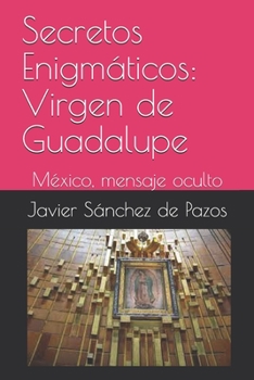 Paperback Secretos Enigmáticos: Virgen de Guadalupe: México, mensaje cifrado [Spanish] Book