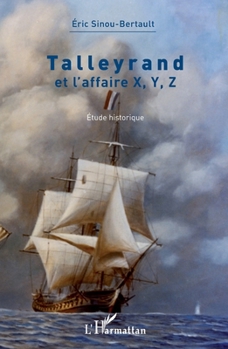 Talleyrand et l'affaire X, Y, Z: Etude historique (French Edition)