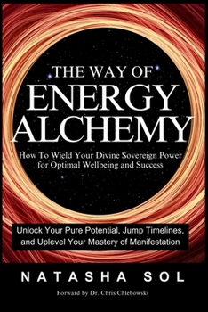 The Way of Energy Alchemy: How To Wield Your Divine Sovereign Power for Optimal Wellbeing and Success