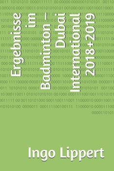 Ergebnisse im Badminton – Dubai International 2018+2019 (Sportstatistik) (German Edition)