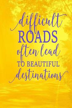 Paperback Difficult Roads Often Lead to Beautiful Destinations: Lined Notebook Journal Book