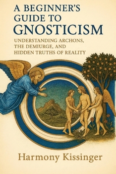 A Beginner's Guide to Gnosticism: Understanding Archons, the Demiurge and Hidden Truths of Reality