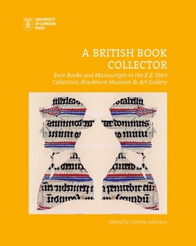 Paperback A British Book Collector: Rare Books and Manuscripts in the R.E. Hart Collection, Blackburn Museum and Art Gallery Book