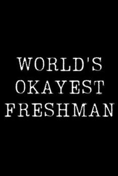 Paperback Worlds Okayest Freshman: Blank Lined Journal For Taking Notes, Journaling, Funny Gift, Gag Gift For Coworker or Family Member Book
