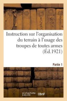 Paperback Instruction Sur l'Organisation Du Terrain À l'Usage Des Troupes de Toutes Armes. Partie 1 [French] Book