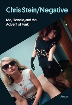 Hardcover Chris Stein/Negative: Me, Blondie, and the Advent of Punk Book