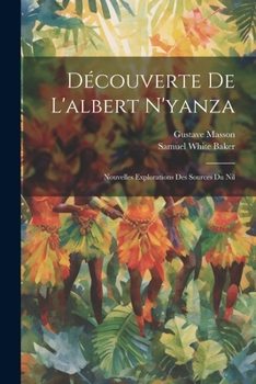 Paperback Découverte De L'albert N'yanza: Nouvelles Explorations Des Sources Du Nil [French] Book