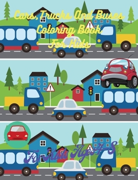 Cars, Trucks And Buses Coloring Book For Kids: Cars, Trucks And Buses Designs Book, 50 Adorable Cars, Trucks And Buses Designs For Boys And Girls, Activity Book With Cars, Trucks And Buses