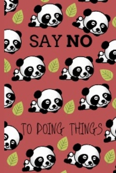 Say No To Doing Things: Blank Lined Funny Panda Notebook Journal 6X9 For Writing, Sketching Great Gift Idea For Panda Lovers
