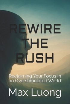 Paperback Rewire The Rush: Reclaiming Your Focus in an Overstimulated World Book