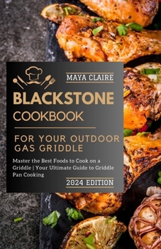 Blackstone Cookbook For Your Outdoor Gas Griddle: Master the Best Foods to Cook on a Griddle | Your Ultimate Guide to Griddle Pan Cooking