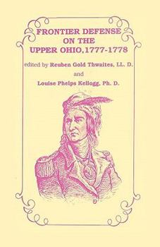 Frontier Defense on the Upper Ohio, 1777-1778: Compiled from the Draper Manuscripts in the Library of the Wisconsin Historical Society and Pub. at the Charge of the Wisconsin Society of the Sons of th