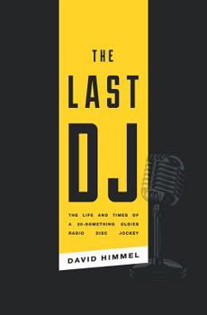 The Last DJ: The Life and Times of a 20-Something Oldies Radio Disc Jockey