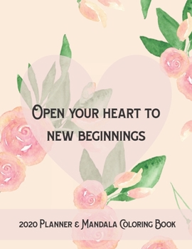 2020 Dated Planner & Mandala Coloring Book: Open Your Heart to New Beginnings Color Dated 2020 Planning Book for Adults