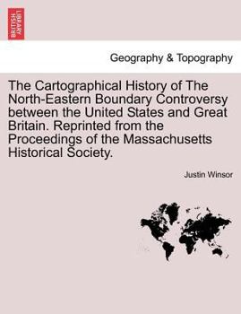 Paperback The Cartographical History of the North-Eastern Boundary Controversy Between the United States and Great Britain. Reprinted from the Proceedings of th Book