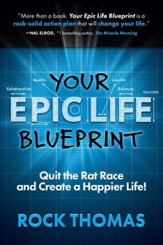 Paperback Your Epic Life Blueprint: Quit the Rat Race and Create a Happier Life! Book