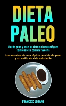 Paperback Dieta Paleo: Pierda peso y sane su sistema inmunológico comiendo su comida favorita (Los secretos de una rápida pérdida de peso y u [Spanish] Book