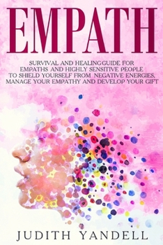 Paperback Empath: Survival and Healing Guide for Empaths and Highly Sensitive People to Shield Yourself From Negative Energies, Manage Y Book